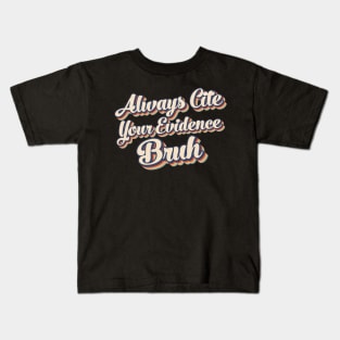 Always Cite Your Evidence Bruh Kids T-Shirt